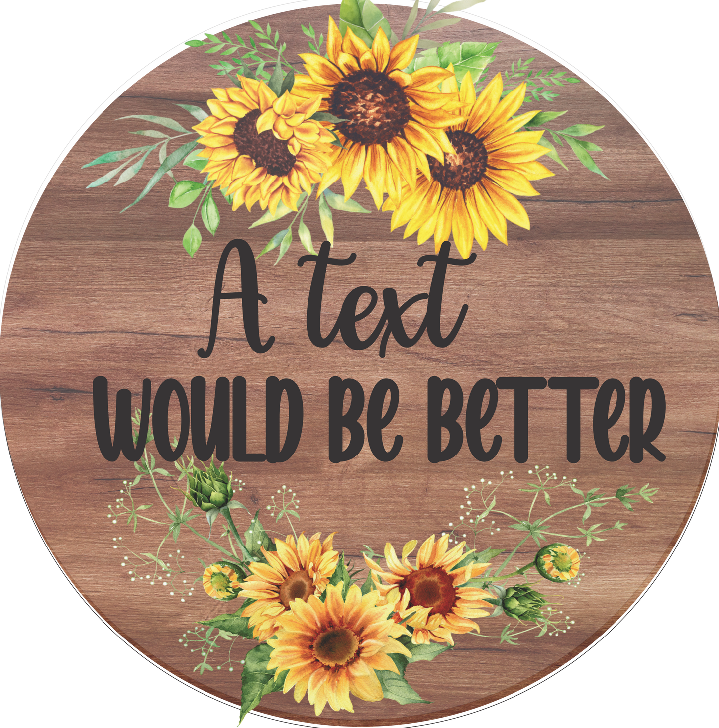 A Text would be better sunflowers round sign
