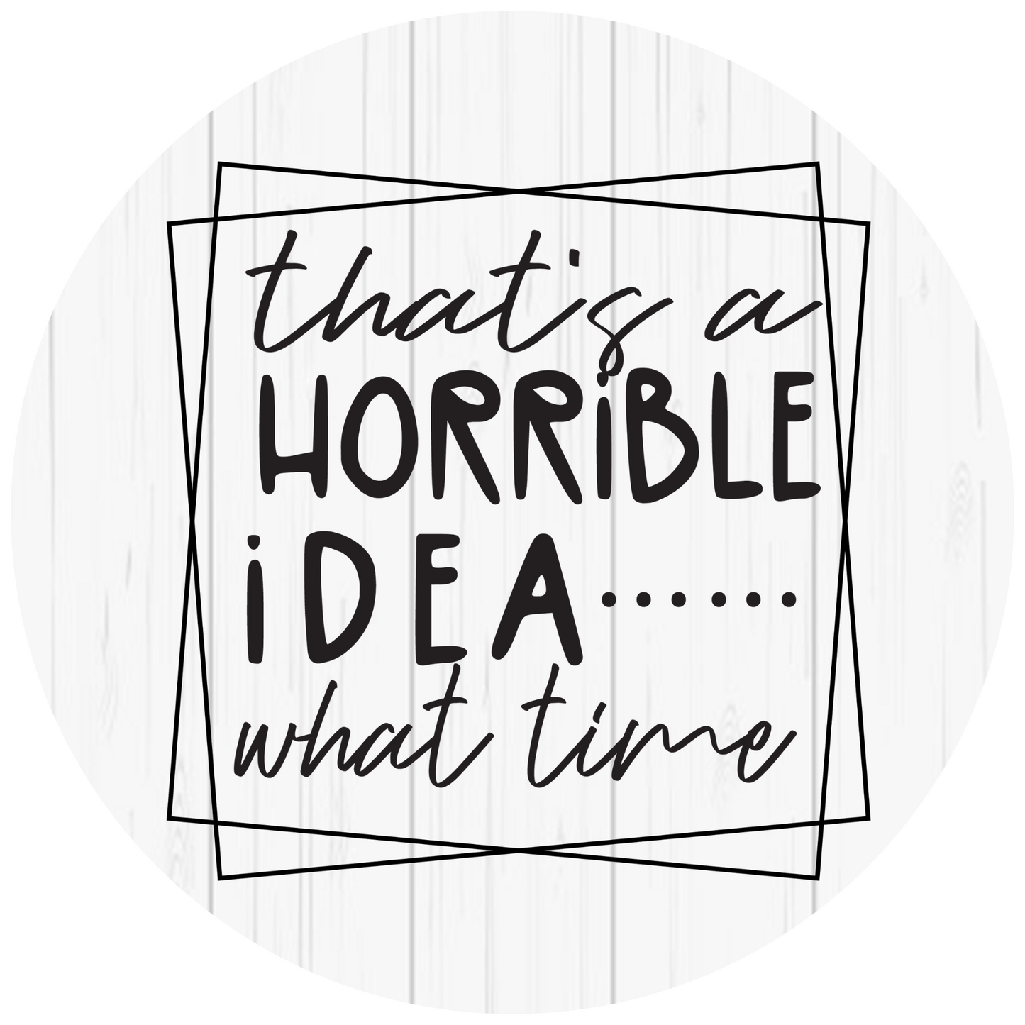 That's a horrible Idea.. What Time Sign Round Sign