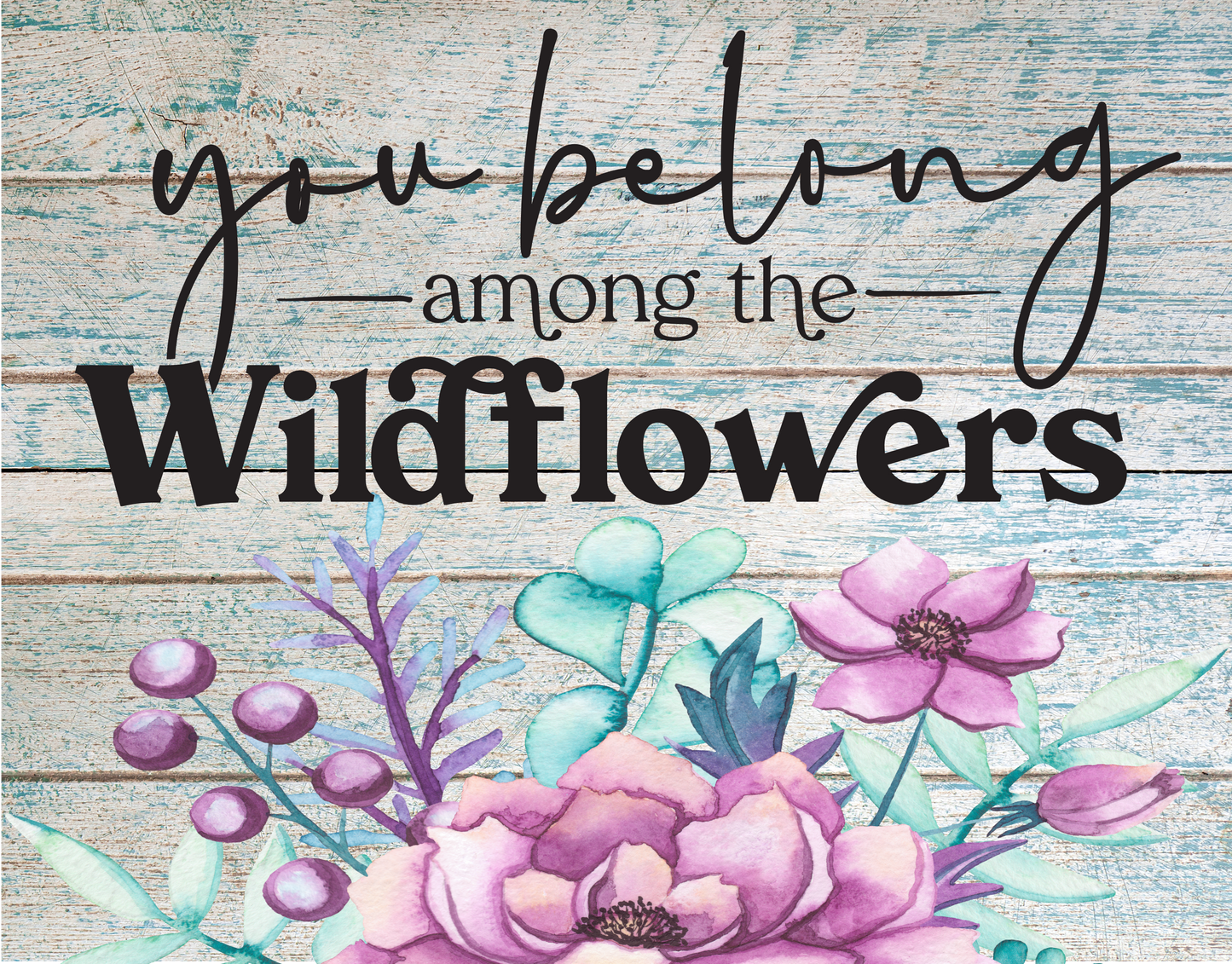 You Belong Among the Wildflowers 9x7