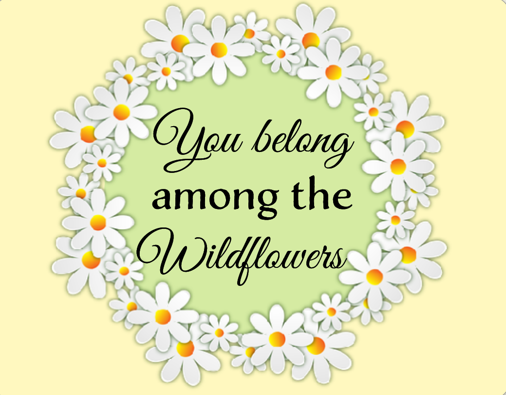 You belong among the Wildflowers Sign