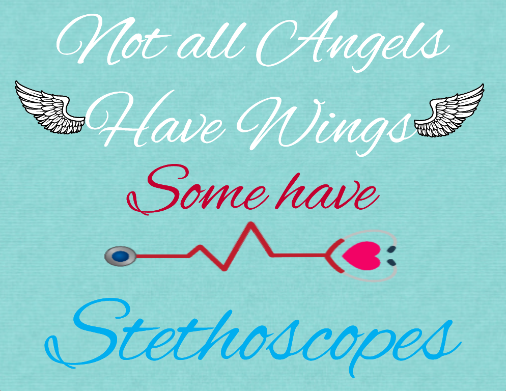 Not all angels have wings some have stethoscopes