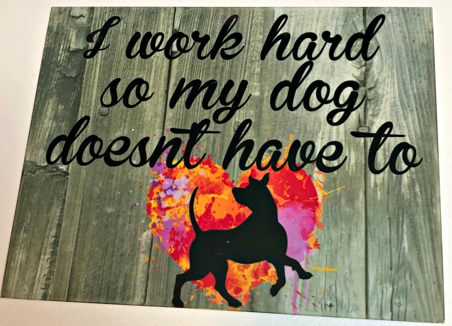 I work hard so my dog doesn't have to, Dog sign