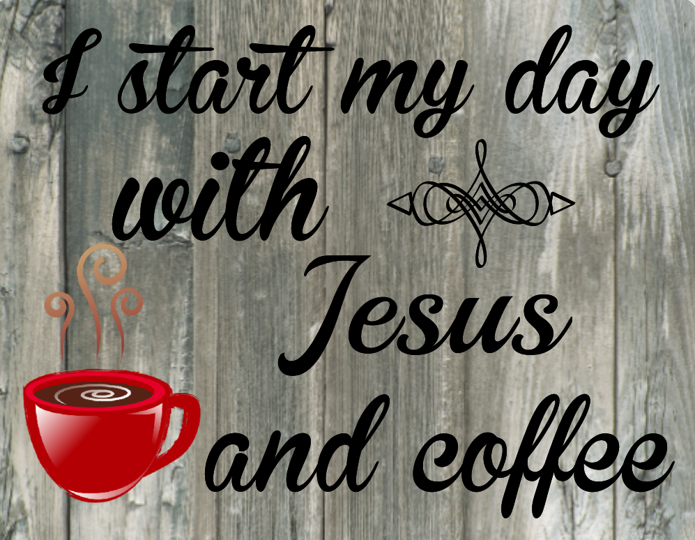 I start my day with Jesus and coffee sign