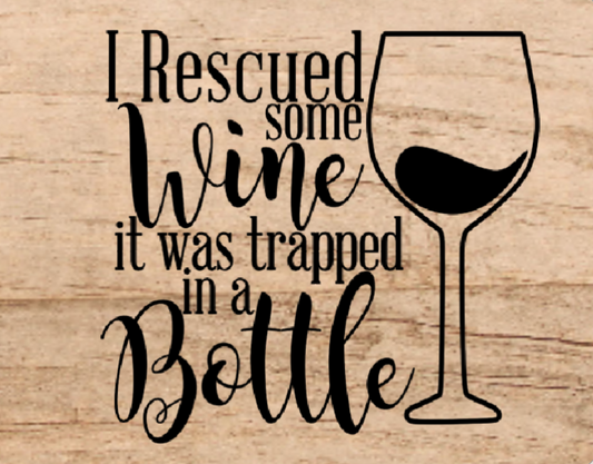 I rescued some wine it was trapped in a bottle sign