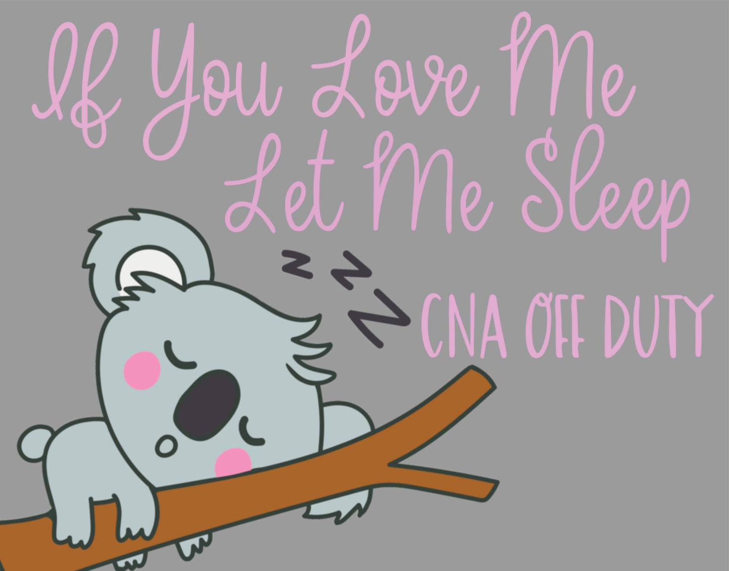 If You Love Me Let Me Sleep CNA