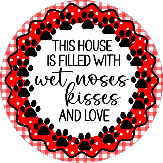This is a house filled with wet noses, kisses and love Round Sign
