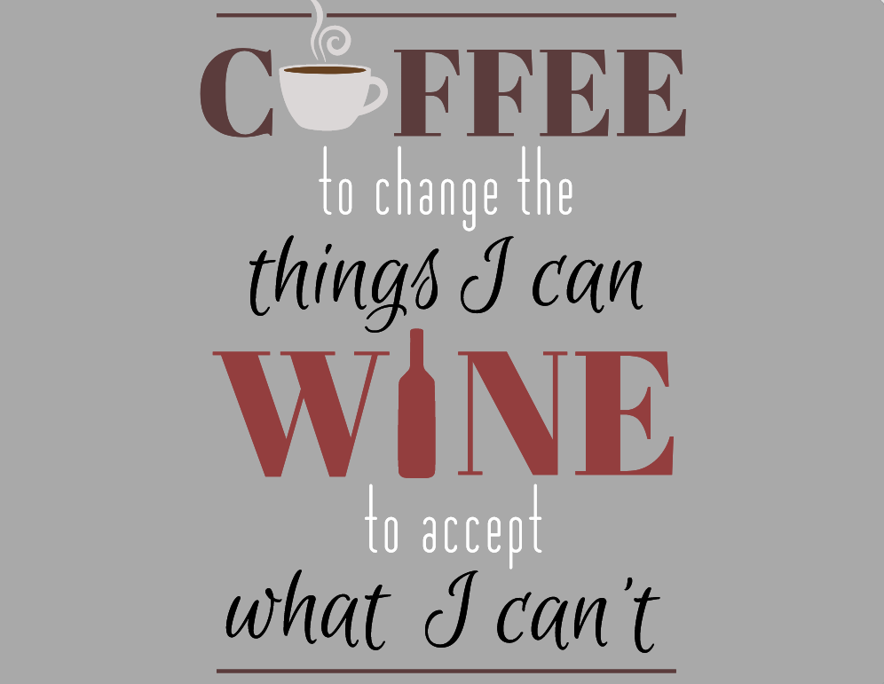 Coffee to changes things I can Wine to change things I can't sign